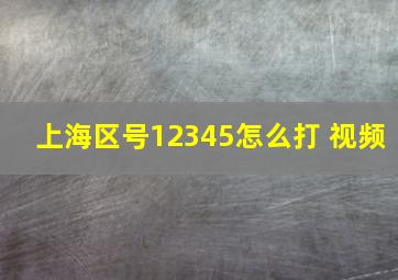 上海区号12345怎么打 视频